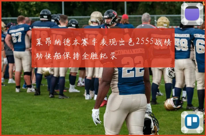 莱昂纳德本赛季表现出色2555战绩助快船保持全胜纪录
